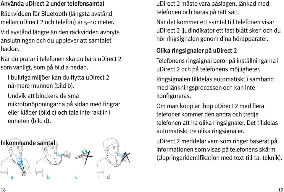 I bullriga miljöer kan du flytta udirect 2 närmare munnen (bild b). Undvik att blockera de små mikrofonöppningarna på sidan med fingrar eller kläder (bild c) och tala inte rakt in i enheten (bild d).