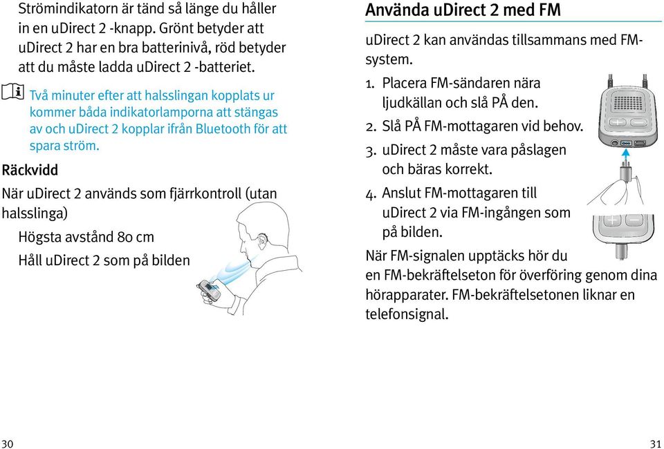 Räckvidd När udirect 2 används som fjärrkontroll (utan halsslinga) Högsta avstånd 80 cm Håll udirect 2 som på bilden Använda udirect 2 med FM udirect 2 kan användas tillsammans med FMsystem. 1.