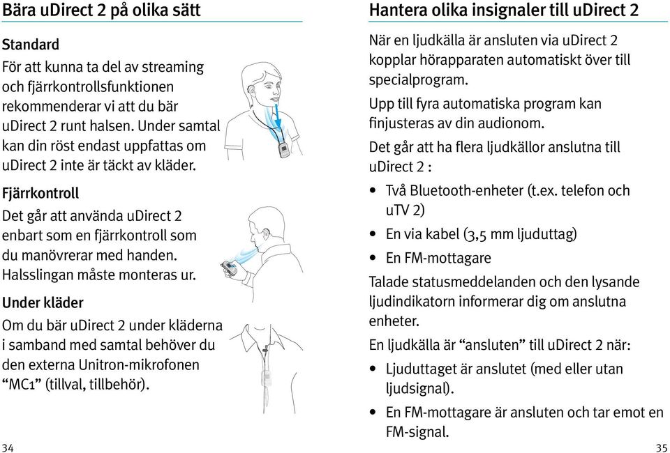 Halsslingan måste monteras ur. Under kläder Om du bär udirect 2 under kläderna i samband med samtal behöver du den externa Unitron-mikrofonen MC1 (tillval, tillbehör).