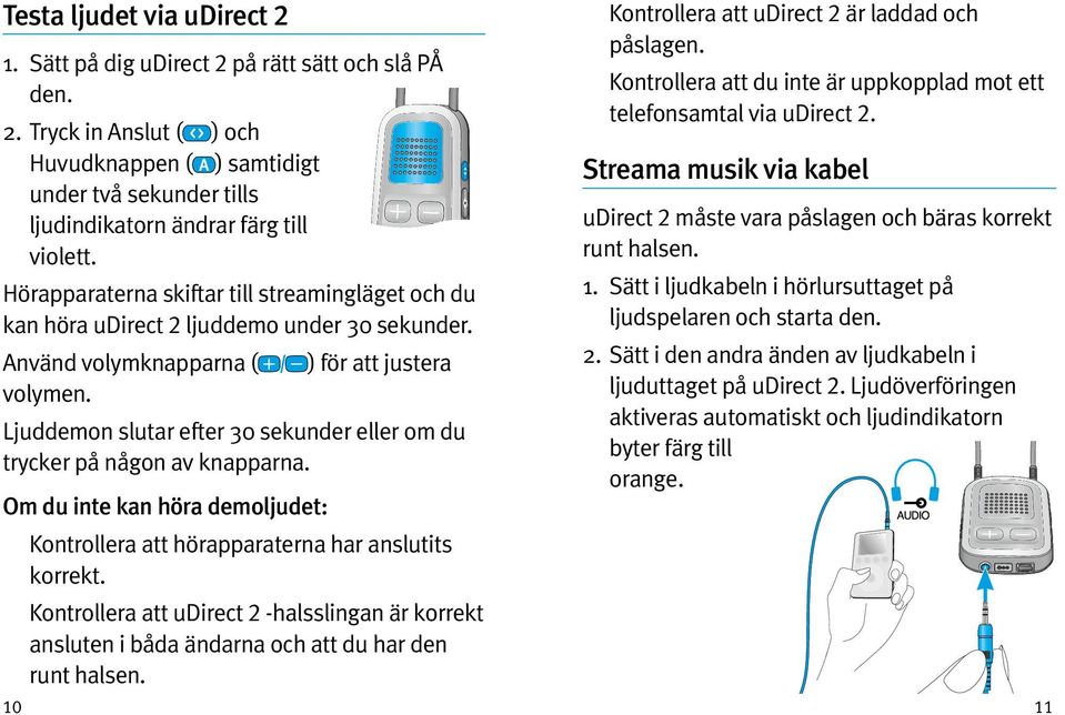 Ljuddemon slutar efter 30 sekunder eller om du trycker på någon av knapparna. Om du inte kan höra demoljudet: Kontrollera att hörapparaterna har anslutits korrekt.