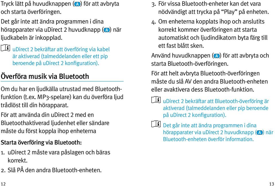 Överföra musik via Bluetooth Om du har en ljudkälla utrustad med Bluetoothfunktion (t.ex. MP3-spelare) kan du överföra ljud trådlöst till din hörapparat.