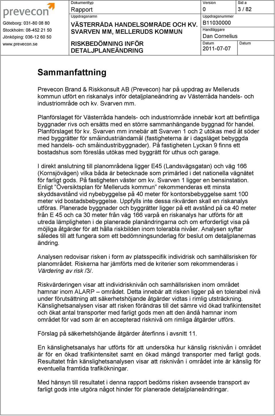 Planförslaget för Västerråda handels- och industriområde innebär kort att befintliga byggnader rivs och ersätts med en större sammanhängande byggnad för handel. Planförslaget för kv.