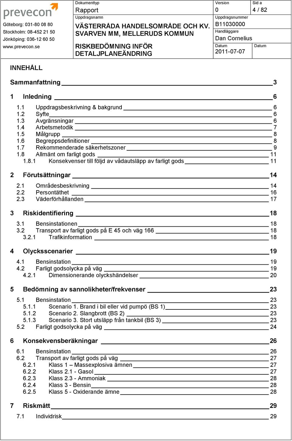 1 Områdesbeskrivning 14 2.2 Persontäthet 16 2.3 Väderförhållanden 17 3 Riskidentifiering 18 3.1 Bensinstationen 18 3.2 Transport av farligt gods på E 45 och väg 166 18 3.2.1 Trafikinformation 18 4 Olycksscenarier 19 4.