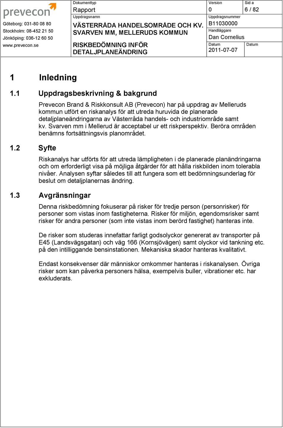 industriområde samt kv. Svarven mm i Mellerud är acceptabel ur ett riskperspektiv. Beröra områden benämns fortsättningsvis planområdet.