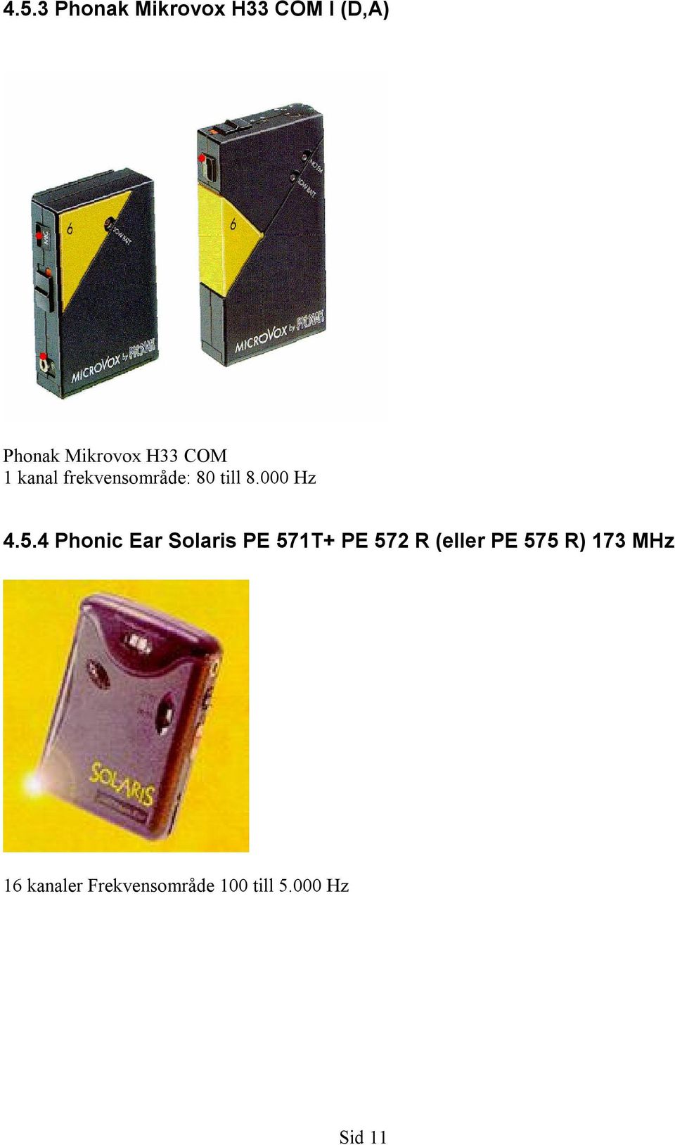 4 Phonic Ear Solaris PE 571T+ PE 572 R (eller PE 575 R)