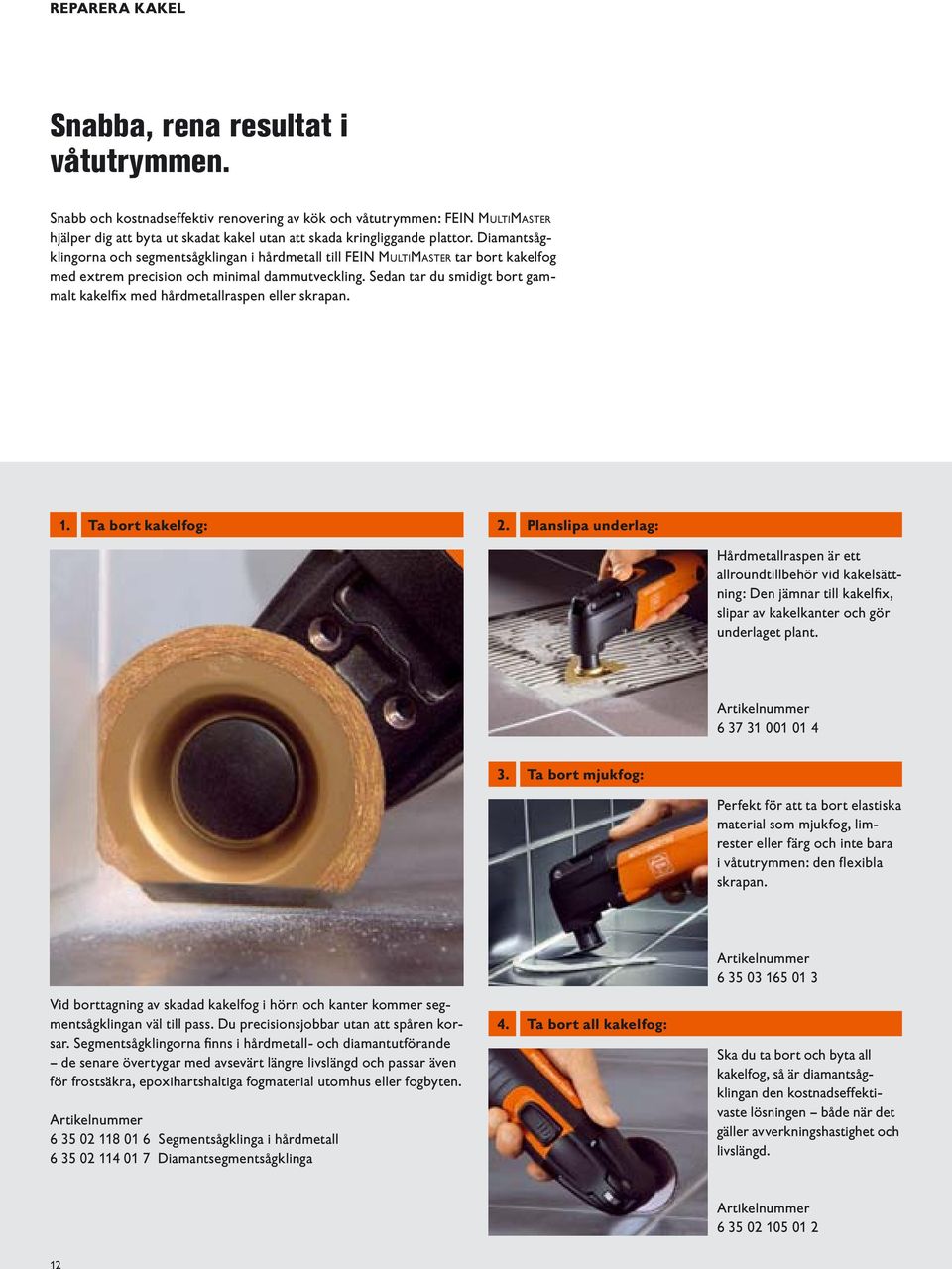 Diamantsågklingorna och segmentsågklingan i hårdmetall till FEIN MULTIMASTER tar bort kakelfog med extrem precision och minimal dammutveckling.