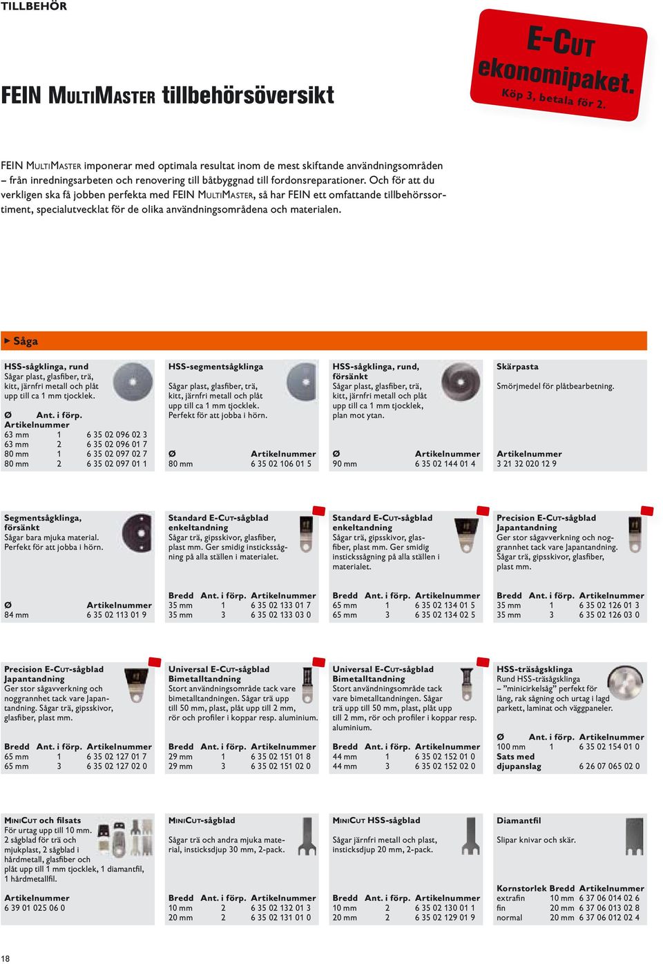 Och för att du verkligen ska få jobben perfekta med FEIN MULTIMASTER, så har FEIN ett omfattande tillbehörssortiment, specialutvecklat för de olika användningsområdena och materialen.