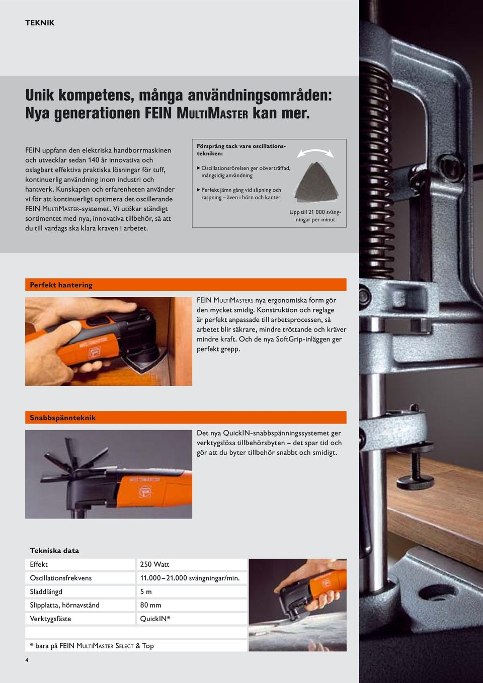 Kunskapen och erfarenheten använder vi för att kontinuerligt optimera det oscillerande FEIN MULTIMASTER-systemet.