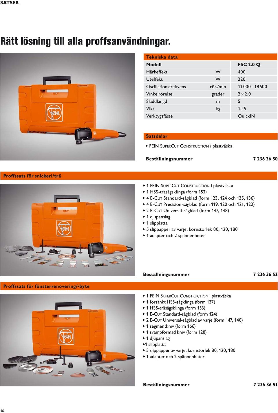 CONSTRUCTION i plastväska 1 HSS-träsågsklinga (form 13) 4 E-CUT andard-sågblad (form 123, 124 och 13, 136) 4 E-CUT Precision-sågblad (form 119, 120 och 121, 122) 2 E-CUT Universal-sågblad (form 147,