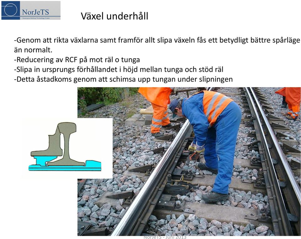 -Reducering av RCF på mot räl o tunga -Slipa in ursprungs förhållandet