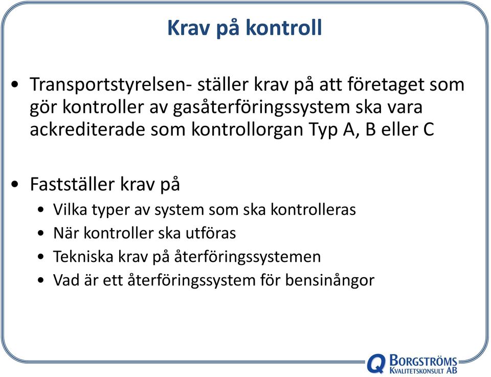 eller C Fastställer krav på Vilka typer av system som ska kontrolleras När