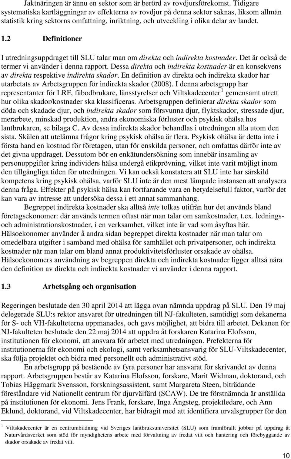 2 Definitioner I utredningsuppdraget till SLU talar man om direkta och indirekta kostnader. Det är också de termer vi använder i denna rapport.