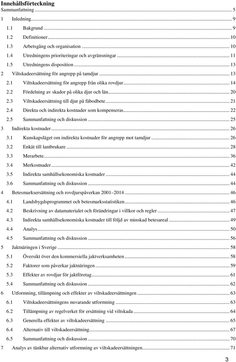 3 Viltskadeersättning till djur på fäbodbete... 21 2.4 Direkta och indirekta kostnader som kompenseras... 22 2.5 Sammanfattning och diskussion... 25 3 Indirekta kostnader... 26 3.