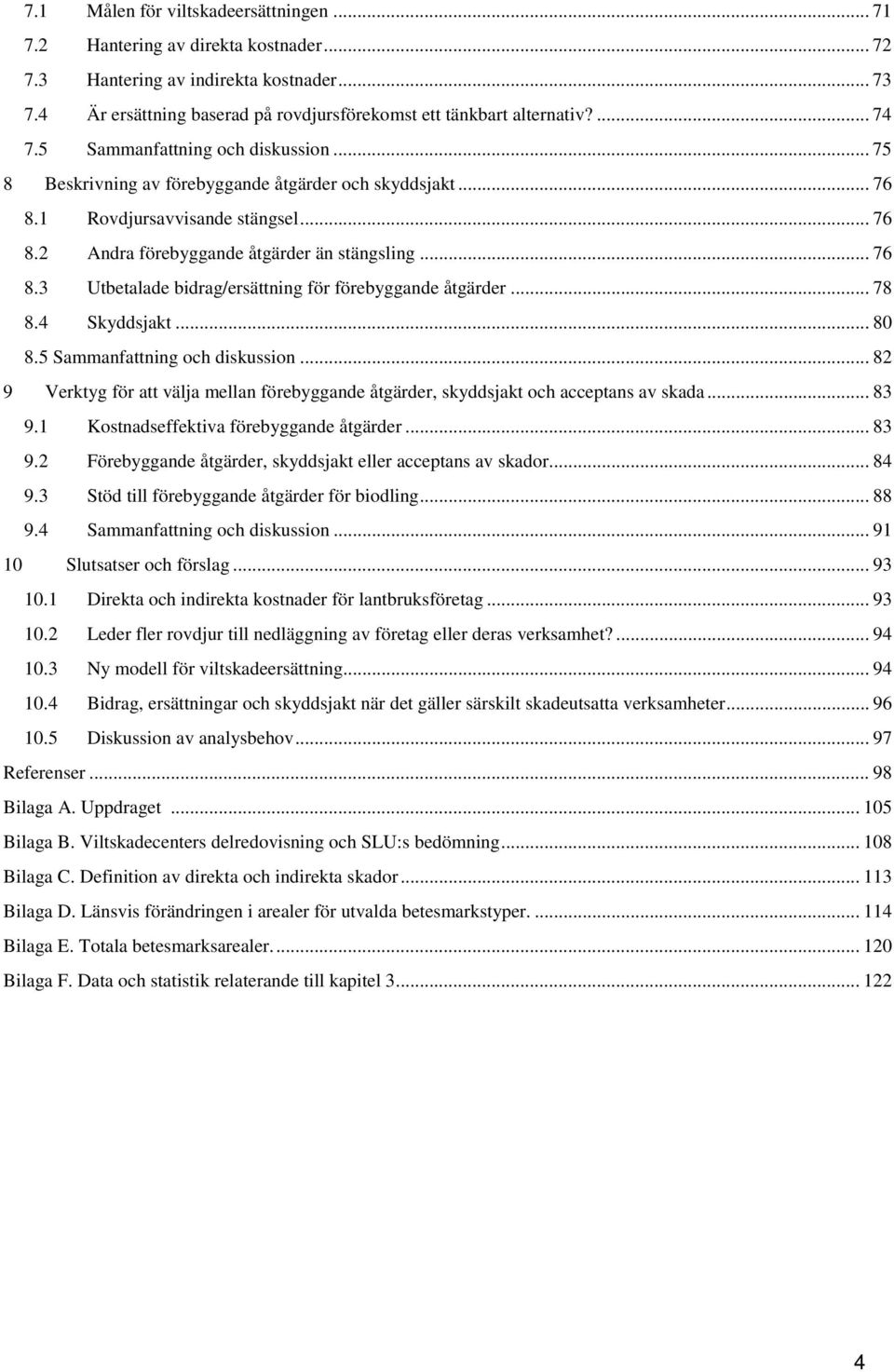 .. 78 8.4 Skyddsjakt... 80 8.5 Sammanfattning och diskussion... 82 9 Verktyg för att välja mellan förebyggande åtgärder, skyddsjakt och acceptans av skada... 83 9.