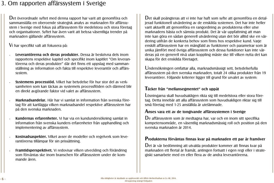 Vi har specifikt valt att fokusera på: Leverantörerna och deras produkter.