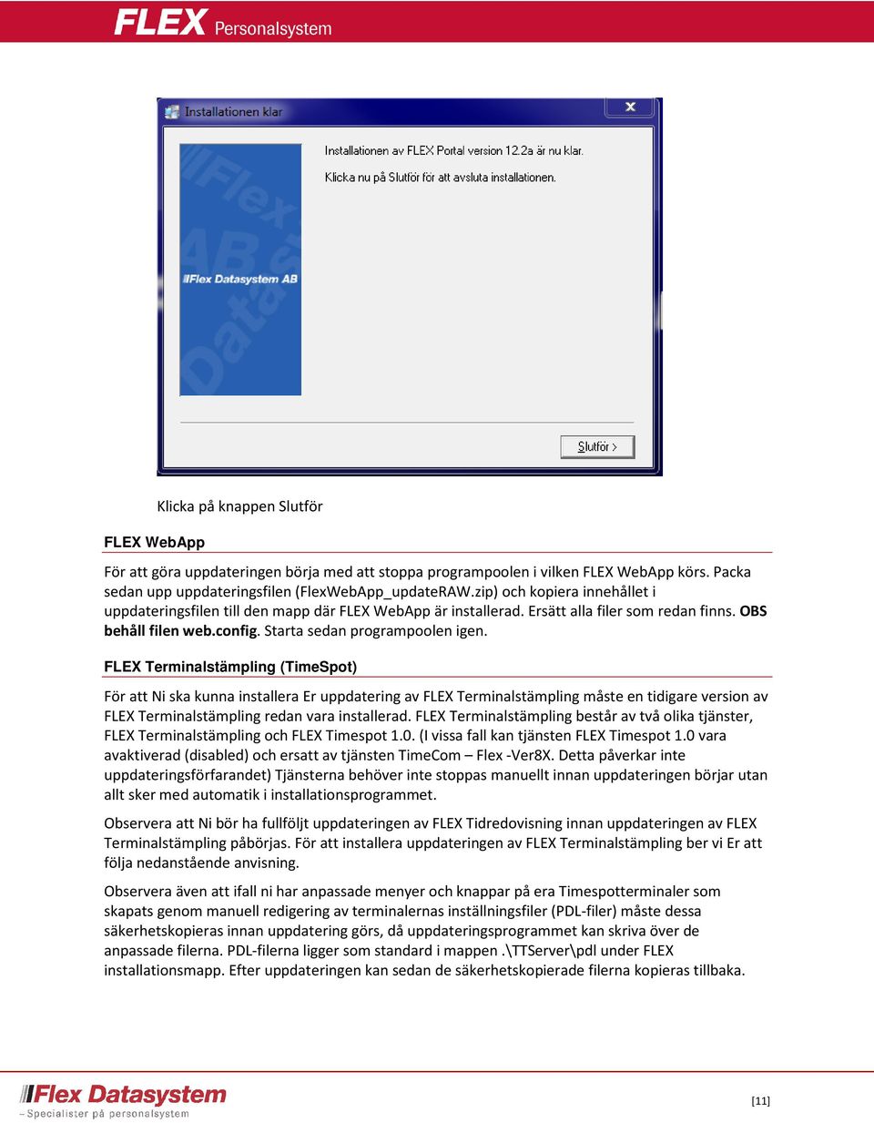 FLEX Terminalstämpling (TimeSpot) För att Ni ska kunna installera Er uppdatering av FLEX Terminalstämpling måste en tidigare version av FLEX Terminalstämpling redan vara installerad.