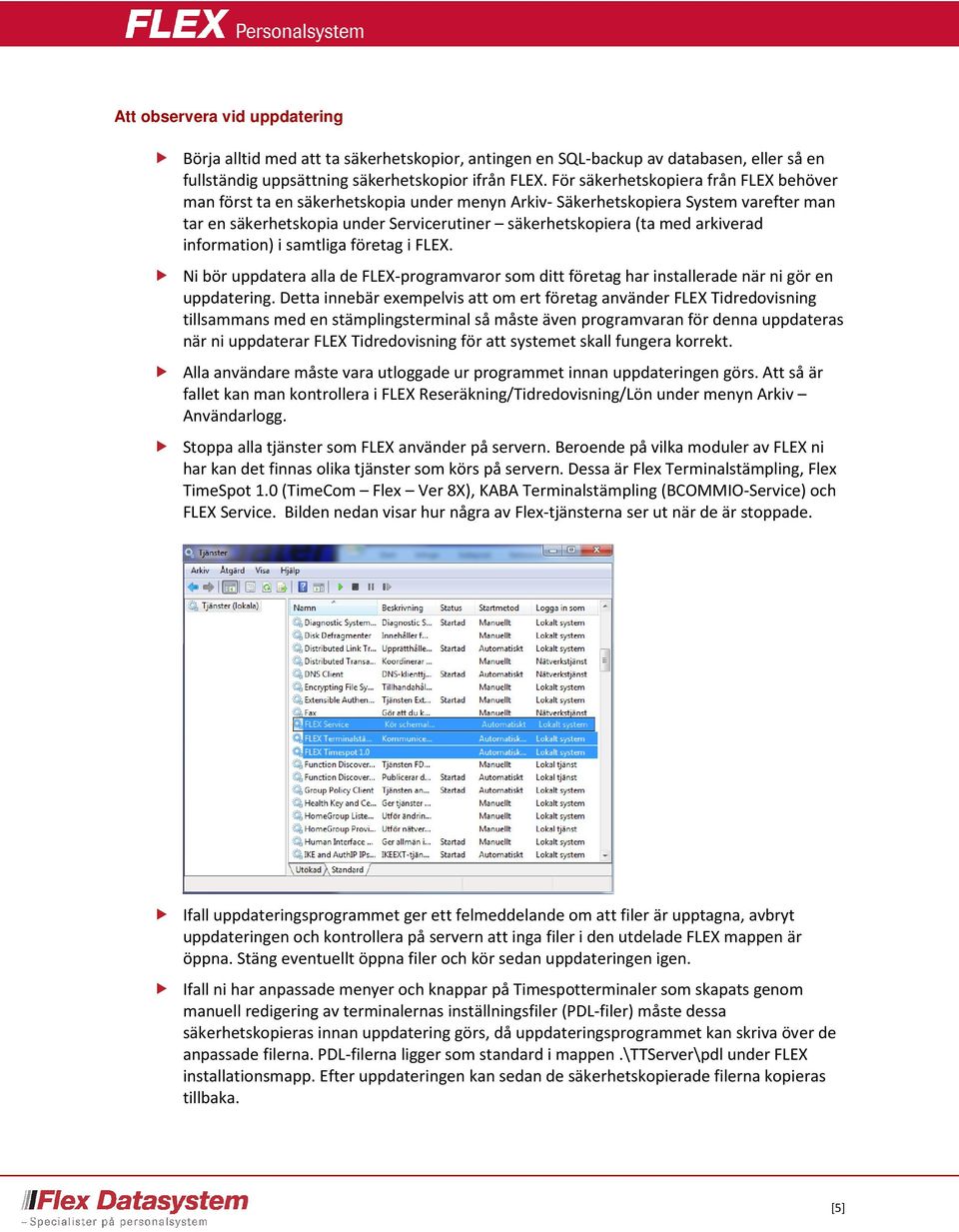 arkiverad information) i samtliga företag i FLEX. Ni bör uppdatera alla de FLEX-programvaror som ditt företag har installerade när ni gör en uppdatering.