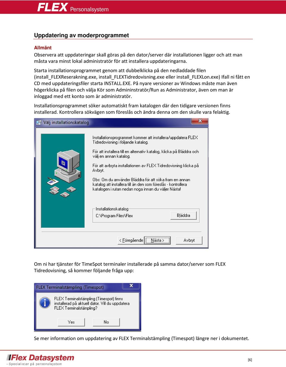 exe) Ifall ni fått en CD med uppdateringsfiler starta INSTALL.EXE.