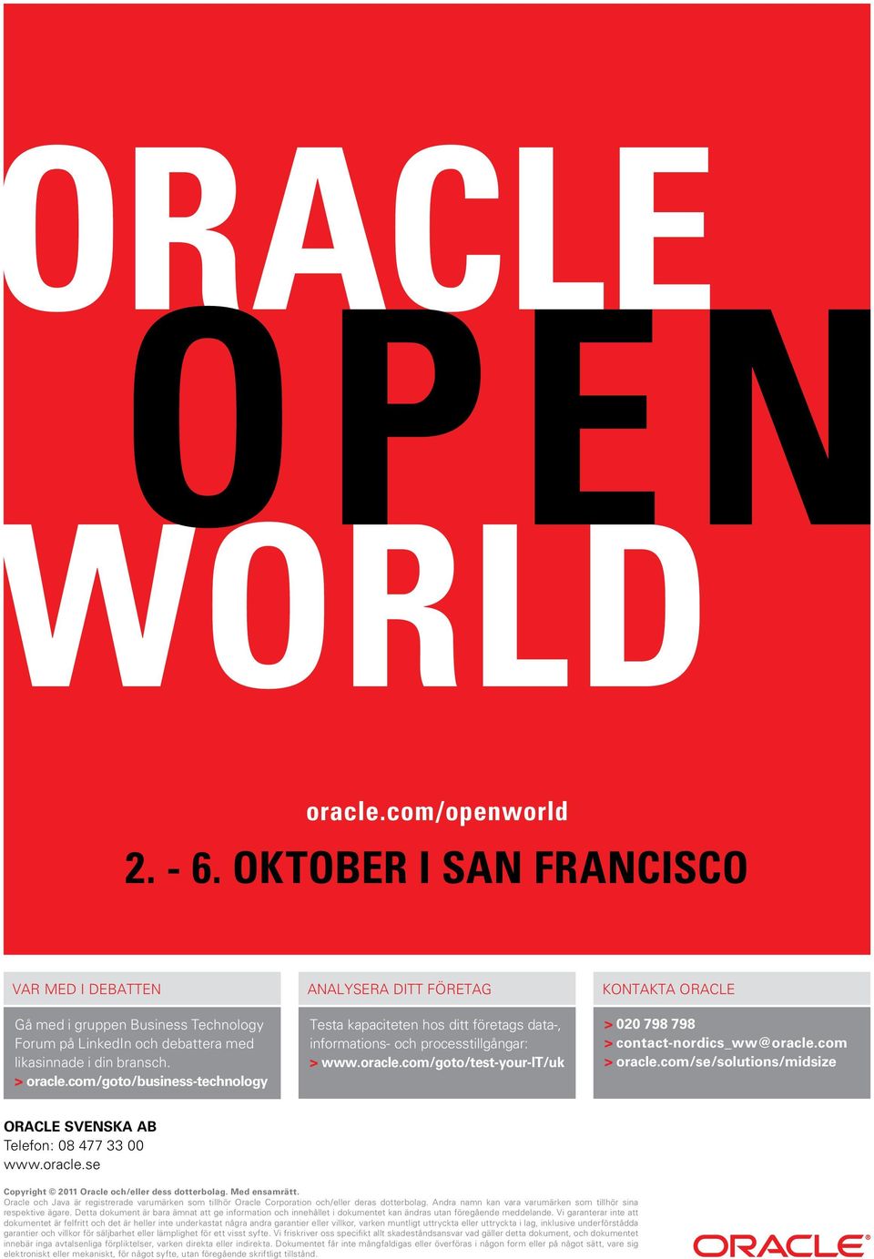 com/goto/test-your-it/uk KONTAKTA ORACLE > 020 798 798 > contact-nordics_ww@oracle.com > oracle.com/se/solutions/midsize ORACLE SVENSKA AB Telefon: 08 477 33 00 www.oracle.se Copyright 2011 Oracle och/eller dess dotterbolag.