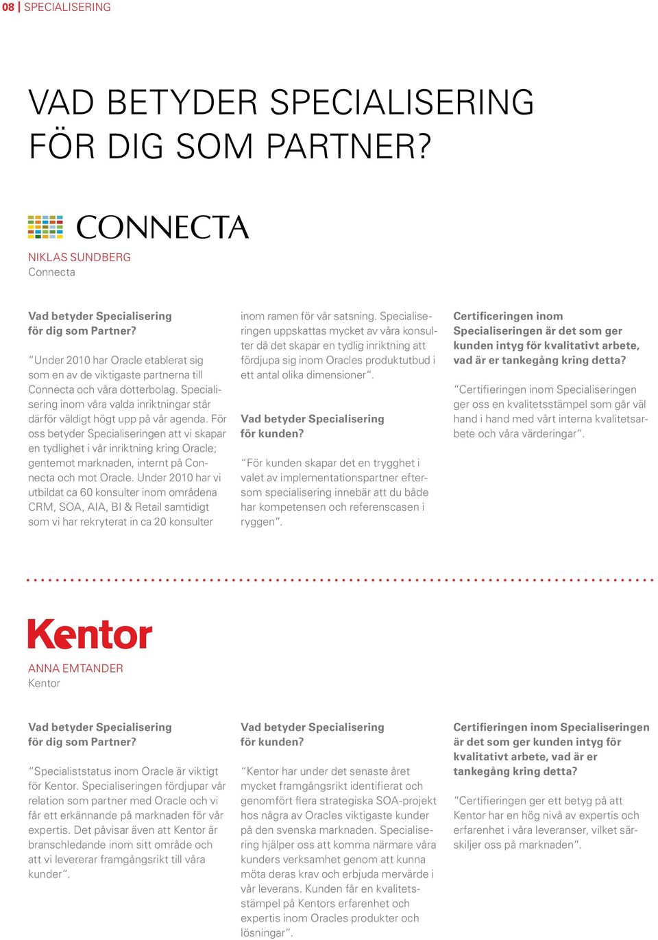 För oss betyder Specialiseringen att vi skapar en tydlighet i vår inriktning kring Oracle; gentemot marknaden, internt på Connecta och mot Oracle.