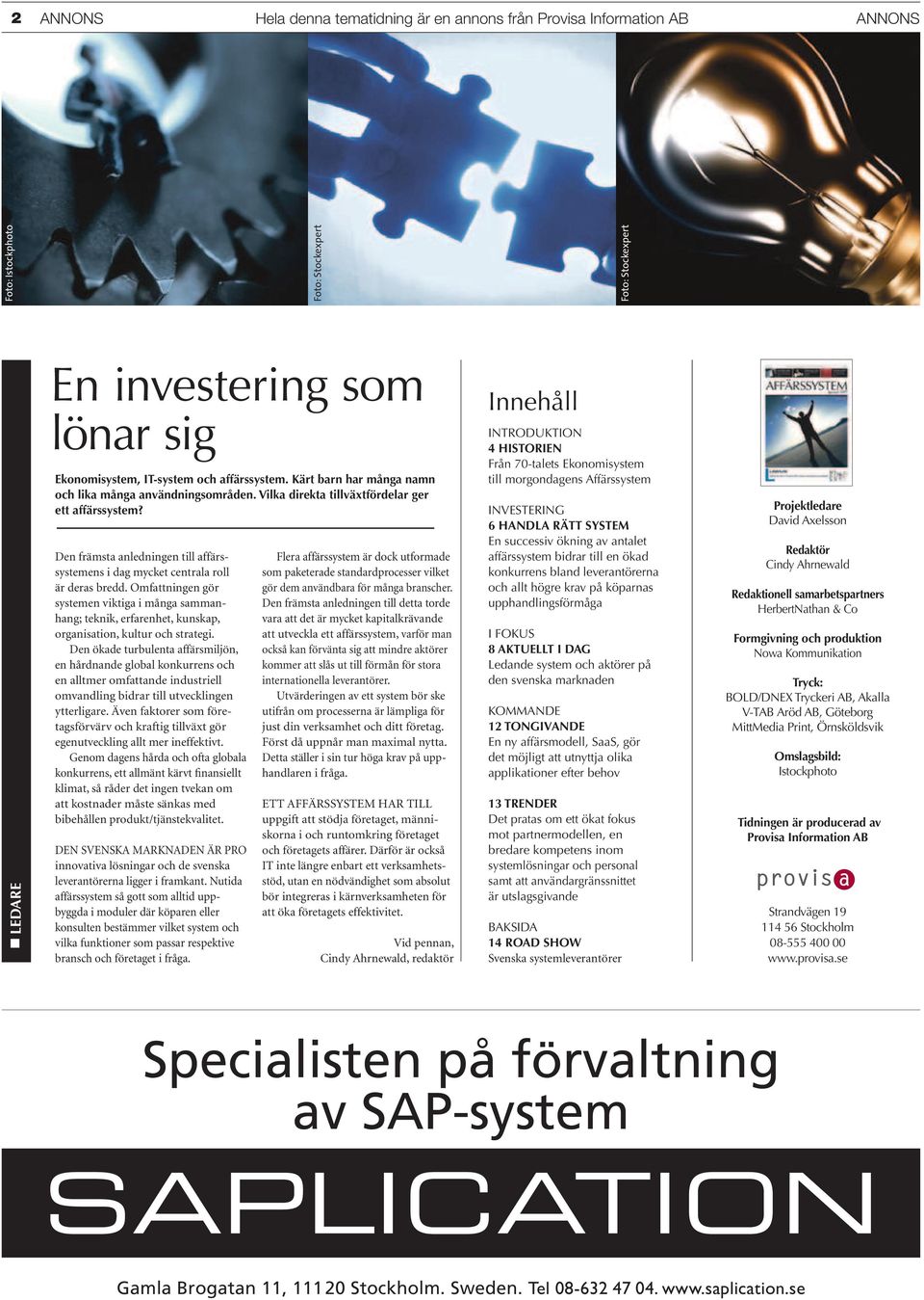 Omfattningen gör systemen viktiga i många sammanhang; teknik, erfarenhet, kunskap, organisation, kultur och strategi.