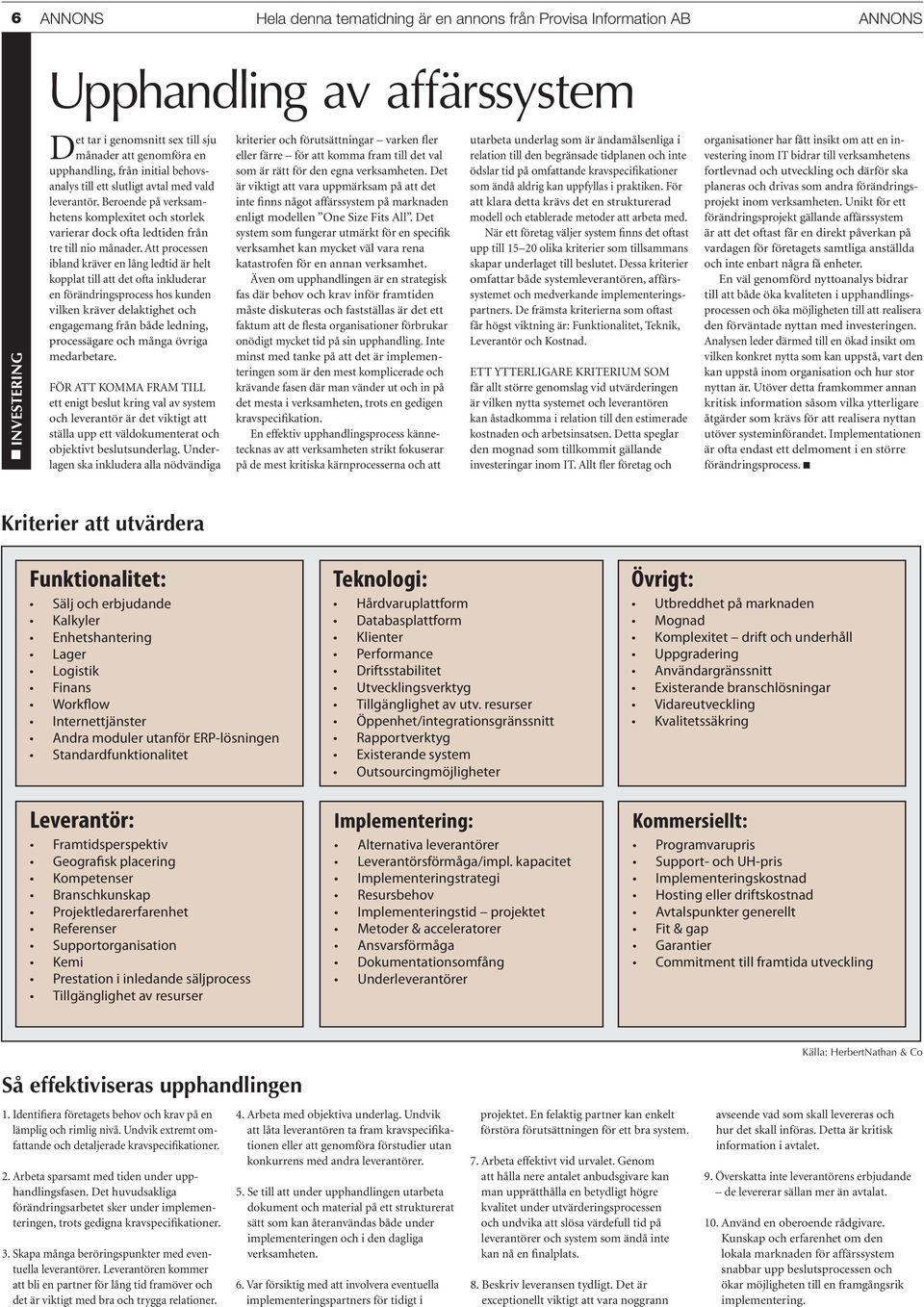 Att processen ibland kräver en lång ledtid är helt kopplat till att det ofta inkluderar en förändringsprocess hos kunden vilken kräver delaktighet och engagemang från både ledning, processägare och