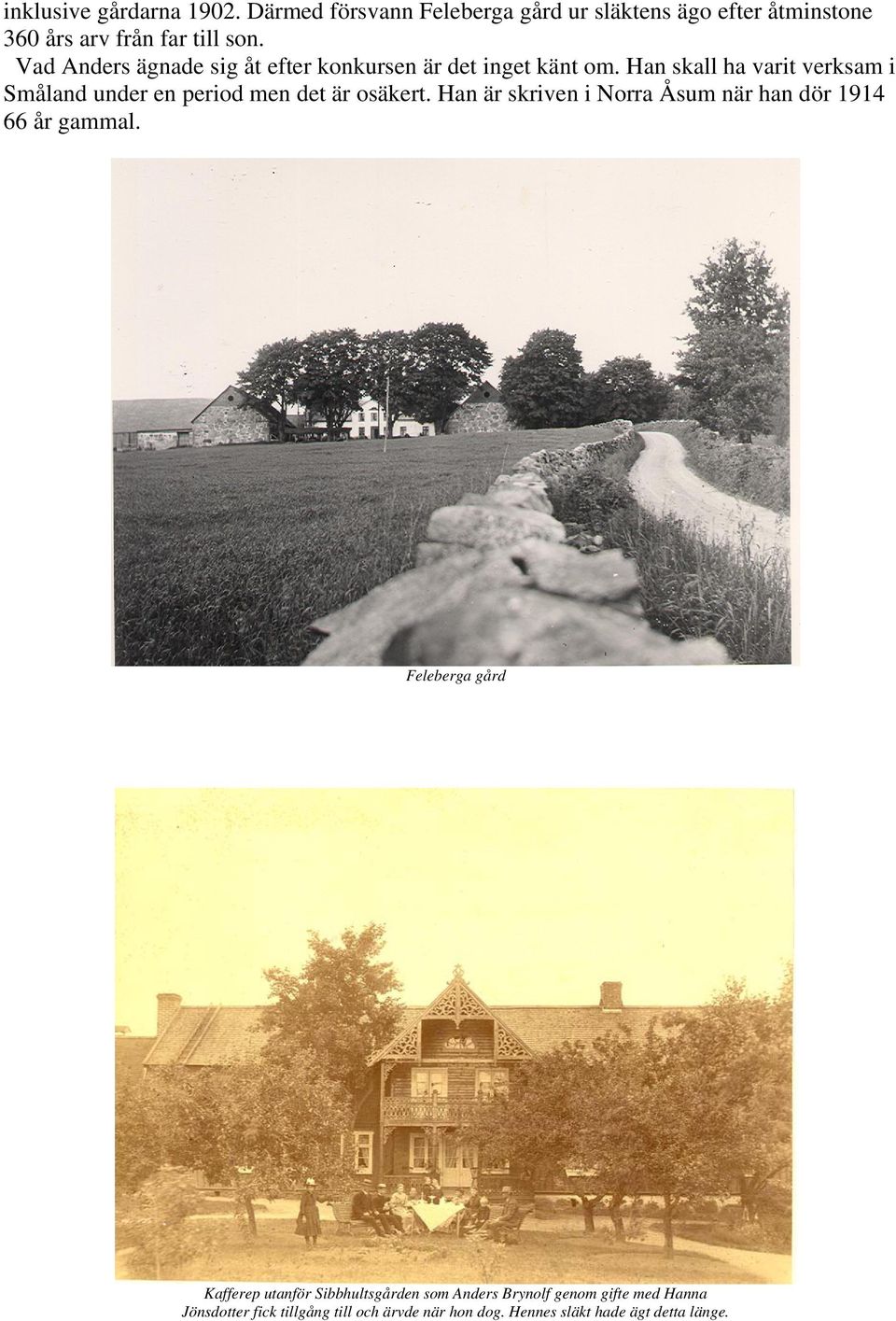 Han skall ha varit verksam i Småland under en period men det är osäkert.