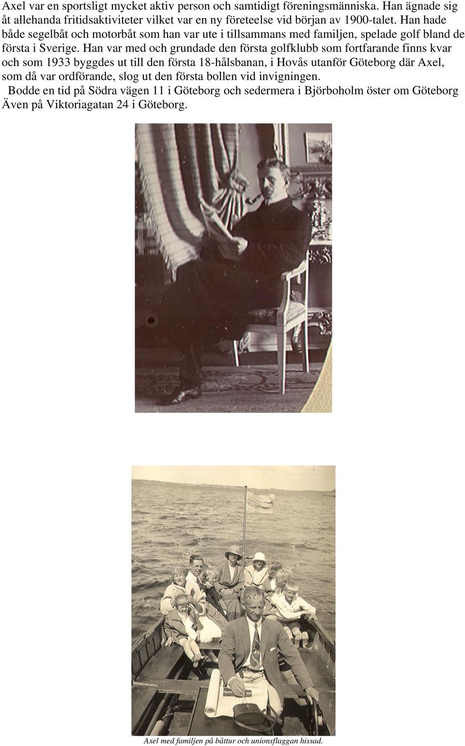 Han var med och grundade den första golfklubb som fortfarande finns kvar och som 1933 byggdes ut till den första 18-hålsbanan, i Hovås utanför Göteborg där Axel, som då var
