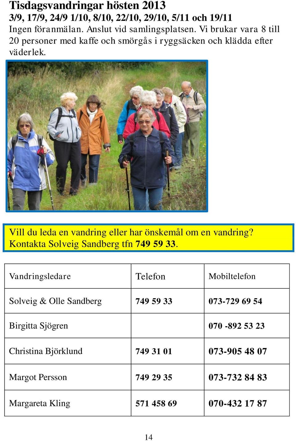 Vill du leda en vandring eller har önskemål om en vandring? Kontakta Solveig Sandberg tfn 749 59 33.