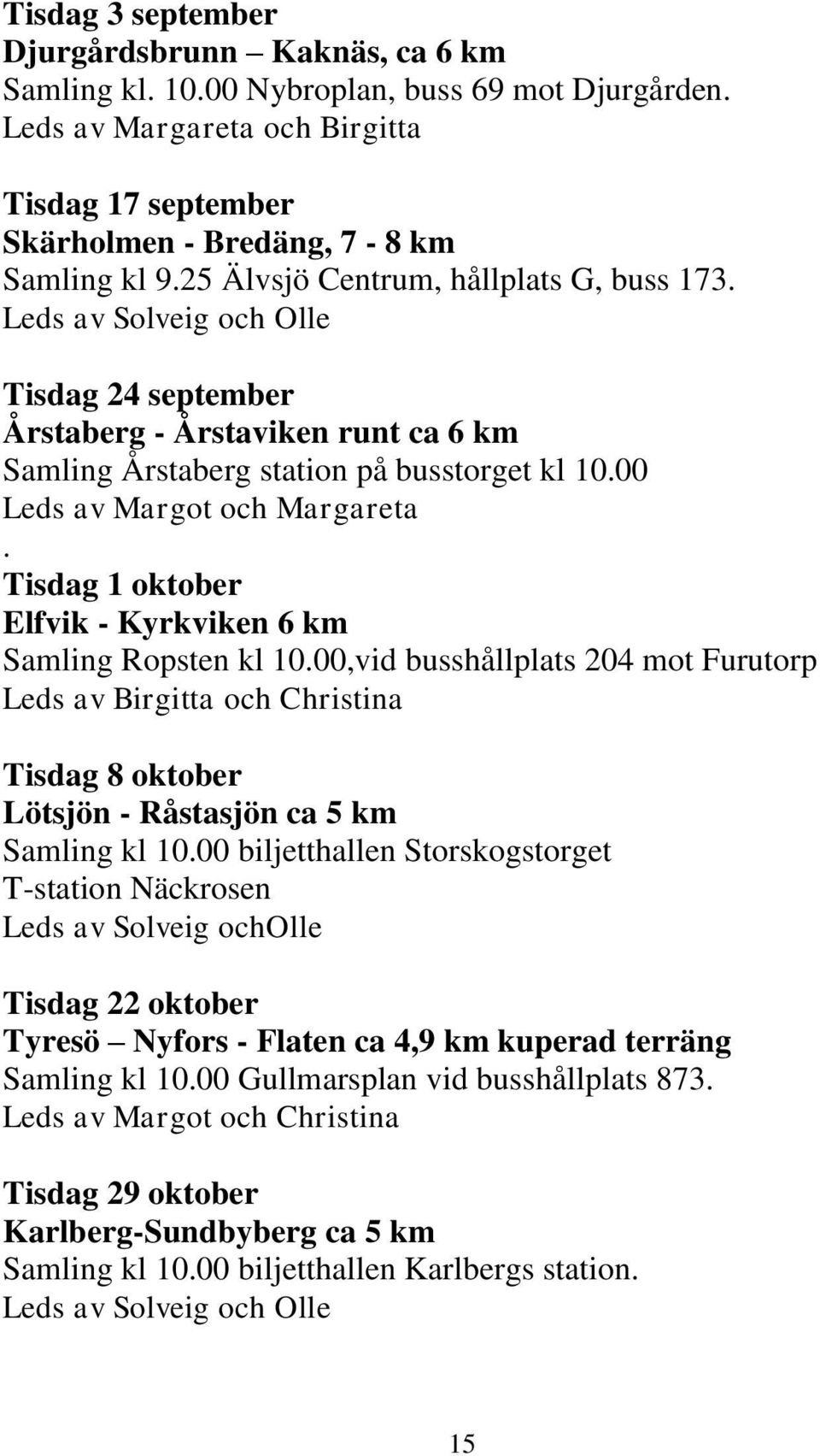 00 Leds av Margot och Margareta. Tisdag 1 oktober Elfvik - Kyrkviken 6 km Samling Ropsten kl 10.