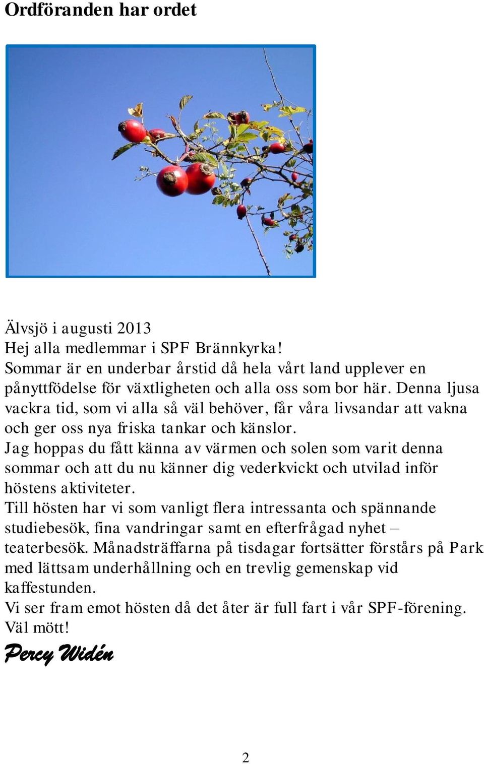 Jag hoppas du fått känna av värmen och solen som varit denna sommar och att du nu känner dig vederkvickt och utvilad inför höstens aktiviteter.
