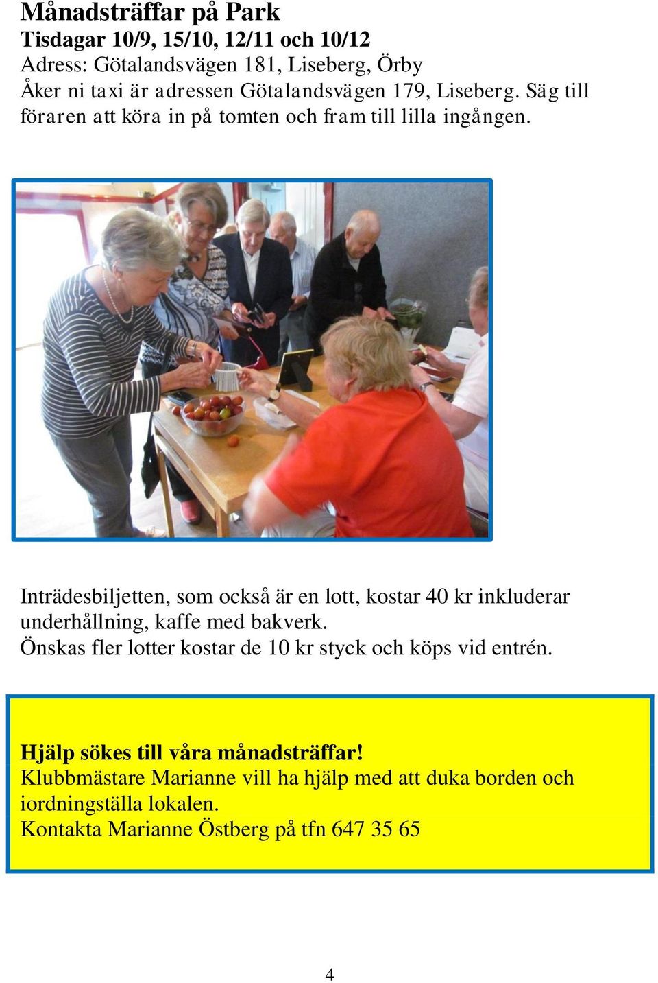 Inträdesbiljetten, som också är en lott, kostar 40 kr inkluderar underhållning, kaffe med bakverk.