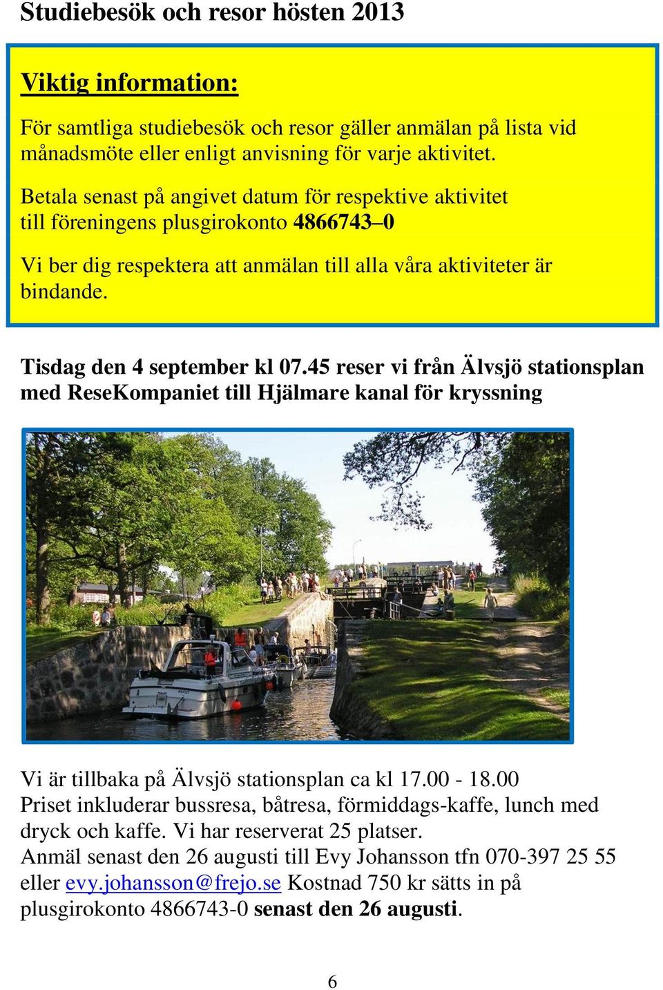 45 reser vi från Älvsjö stationsplan med ReseKompaniet till Hjälmare kanal för kryssning Vi är tillbaka på Älvsjö stationsplan ca kl 17.00-18.