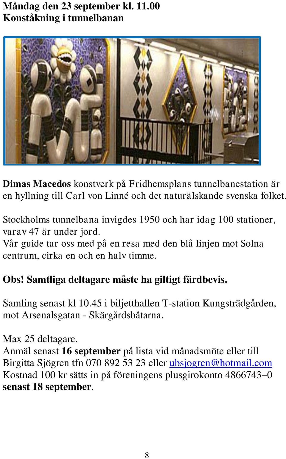 Samtliga deltagare måste ha giltigt färdbevis. Samling senast kl 10.45 i biljetthallen T-station Kungsträdgården, mot Arsenalsgatan - Skärgårdsbåtarna. Max 25 deltagare.