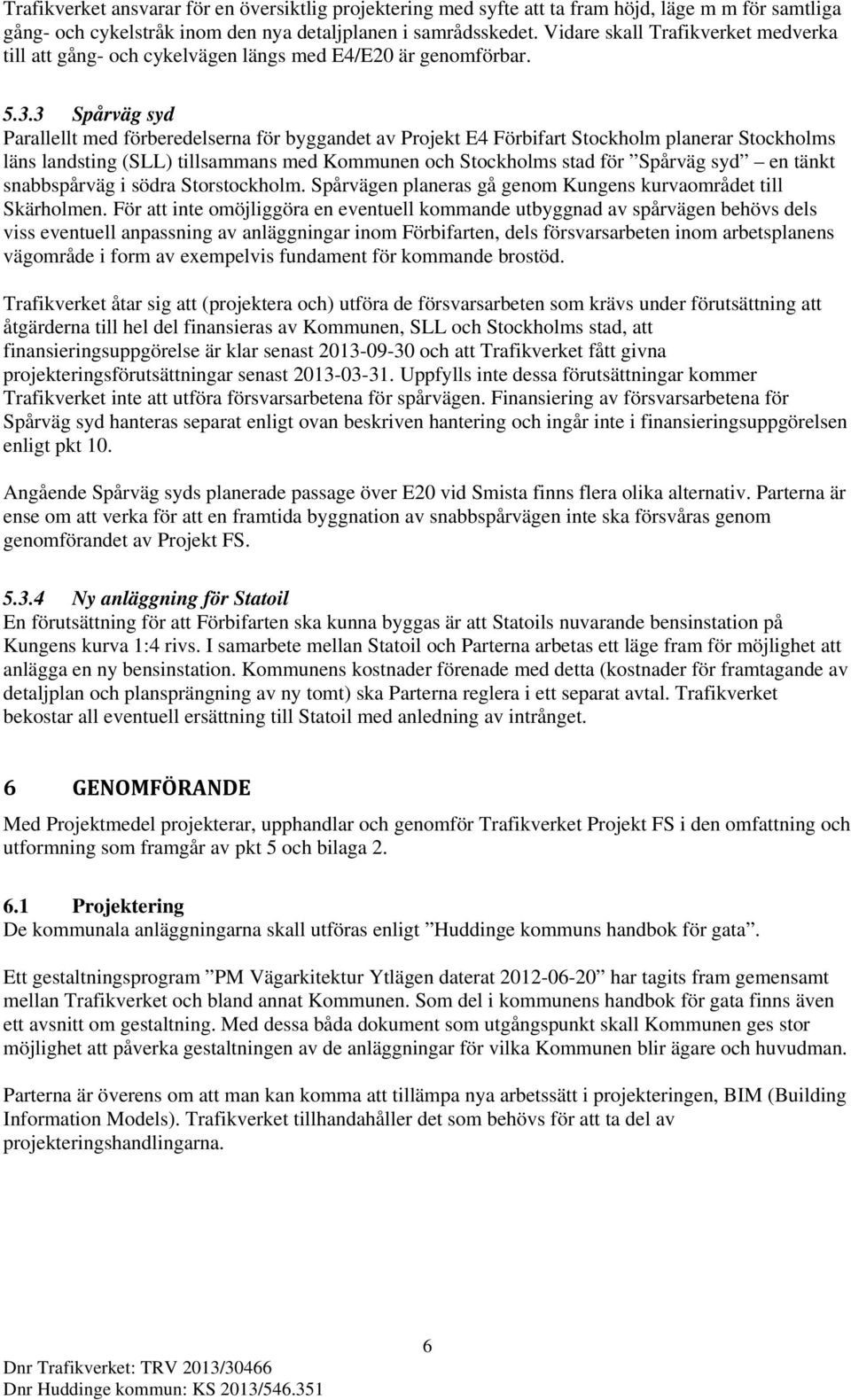 3 Spårväg syd Parallellt med förberedelserna för byggandet av Projekt E4 Förbifart Stockholm planerar Stockholms läns landsting (SLL) tillsammans med Kommunen och Stockholms stad för Spårväg syd en