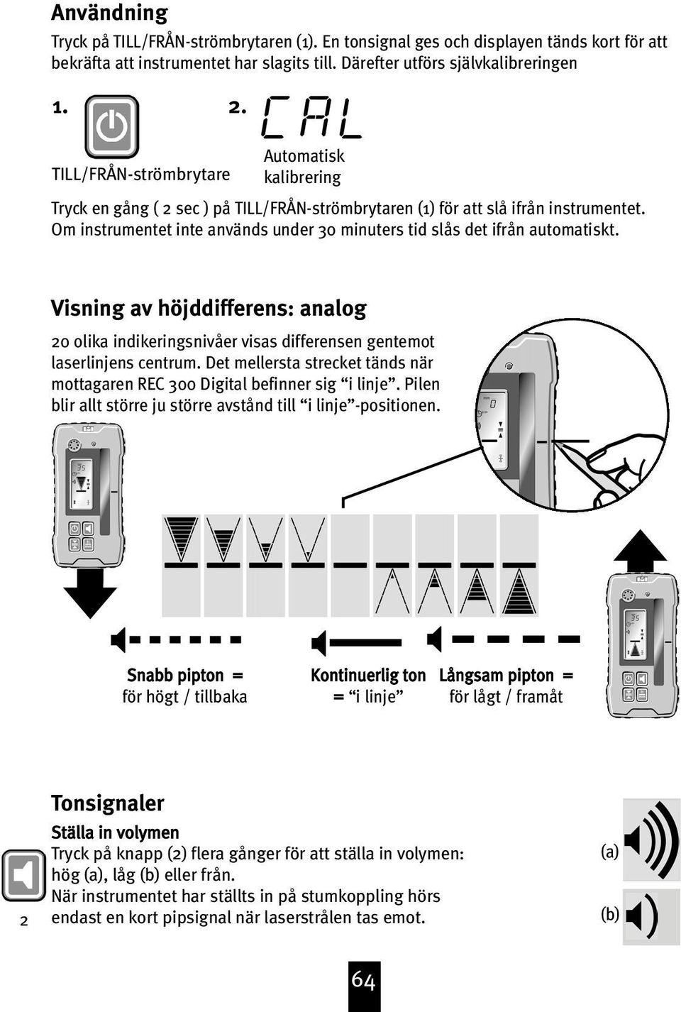 Om instrumentet inte används under 0 minuters tid slås det ifrån automatiskt. Visning av höjddifferens: analog 20 olika indikeringsnivåer visas differensen gentemot laserlinjens centrum.