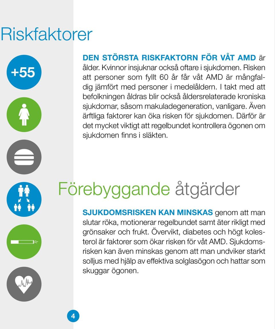 I takt med att befolkningen åldras blir också åldersrelaterade kroniska sjukdomar, såsom makuladegeneration, vanligare. Även ärftliga faktorer kan öka risken för sjukdomen.