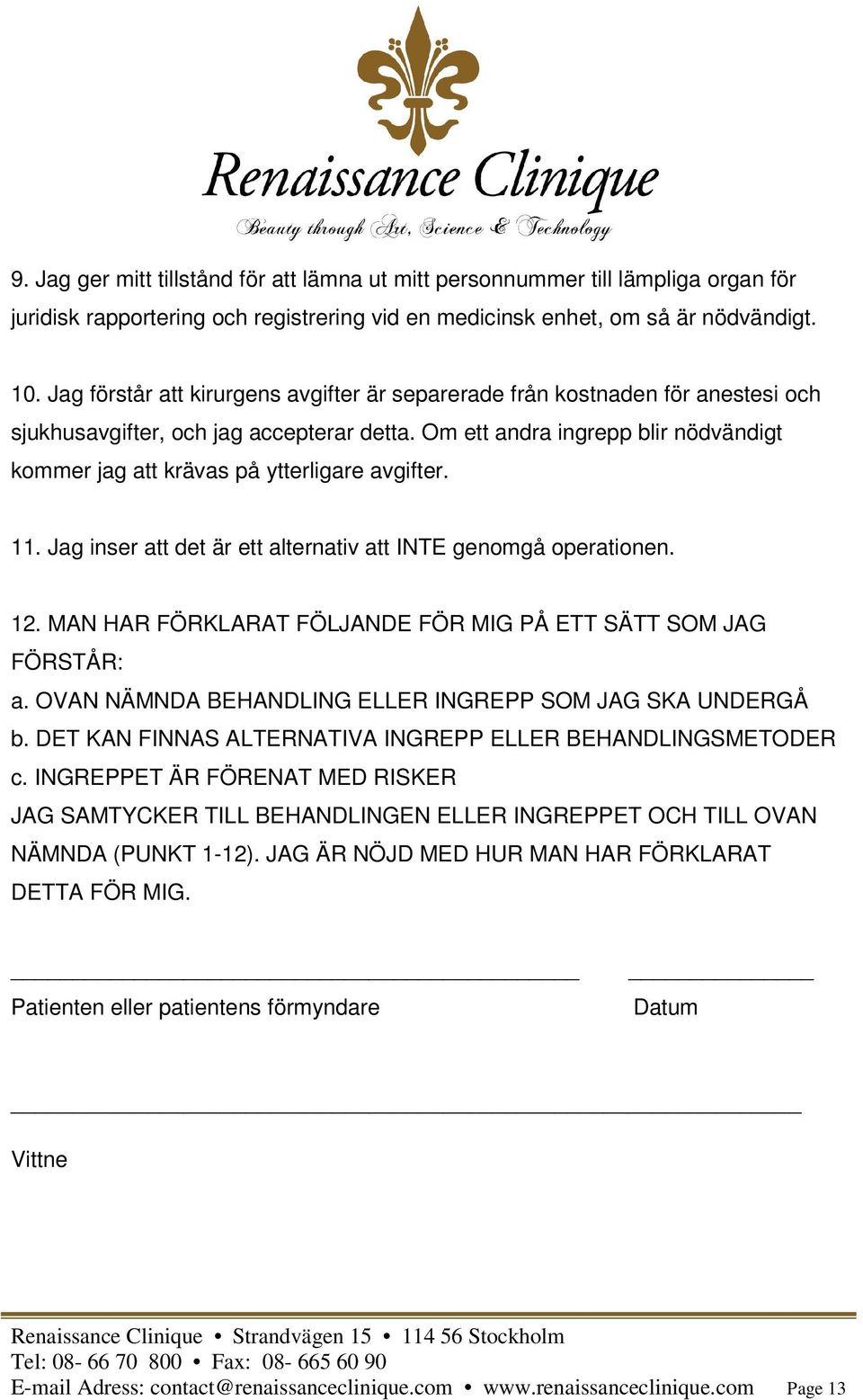 Om ett andra ingrepp blir nödvändigt kommer jag att krävas på ytterligare avgifter. 11. Jag inser att det är ett alternativ att INTE genomgå operationen. 12.