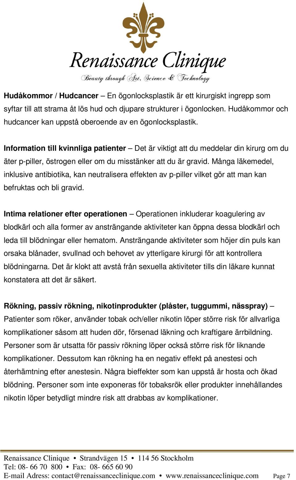 Information till kvinnliga patienter Det är viktigt att du meddelar din kirurg om du äter p-piller, östrogen eller om du misstänker att du är gravid.