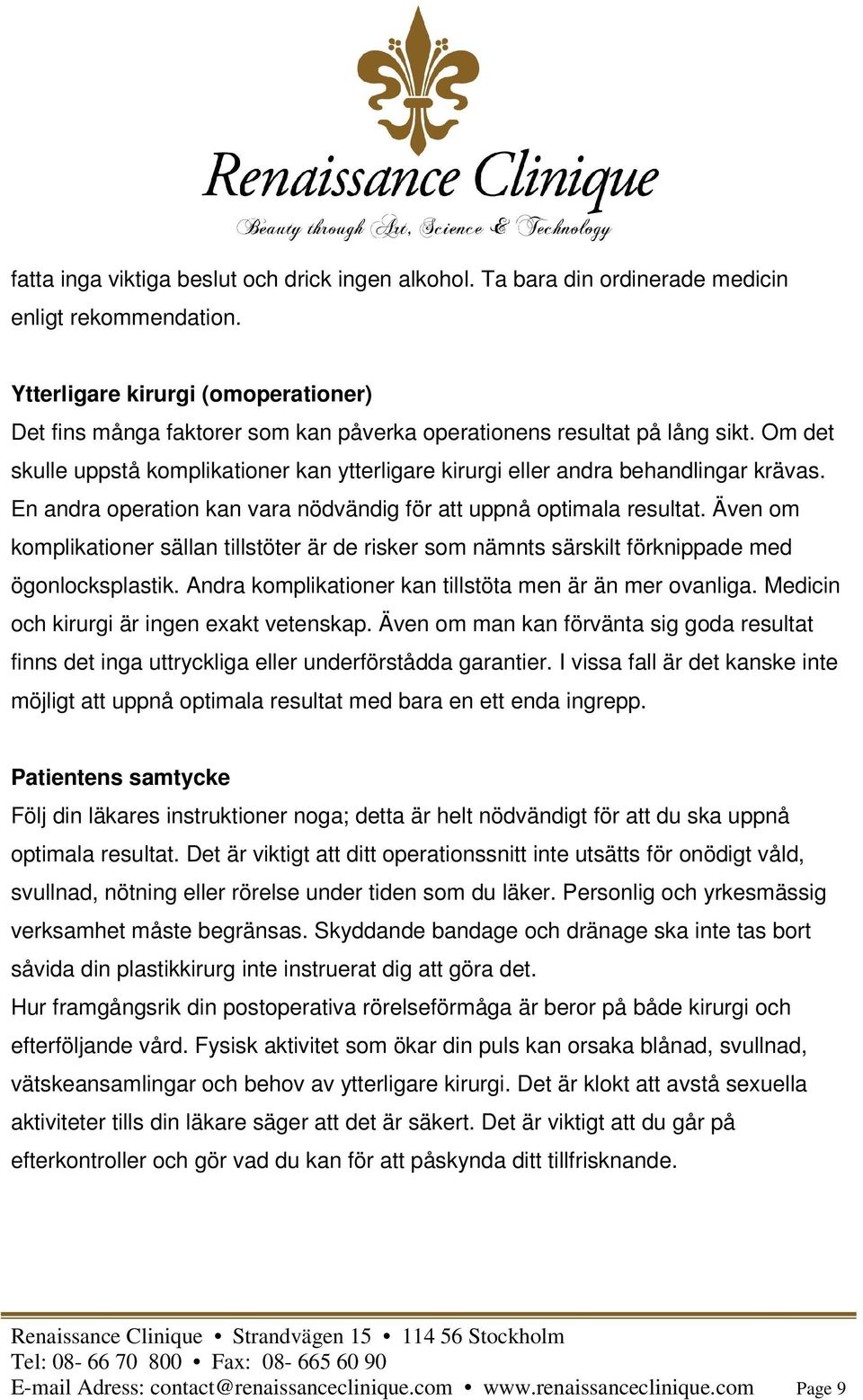 Om det skulle uppstå komplikationer kan ytterligare kirurgi eller andra behandlingar krävas. En andra operation kan vara nödvändig för att uppnå optimala resultat.