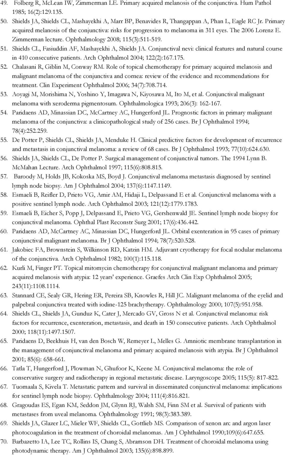 The 2006 Lorenz E. Zimmerman lecture. Ophthalmology 2008; 115(3):511-519. 51. Shields CL, Fasiuddin AF, Mashayekhi A, Shields JA.