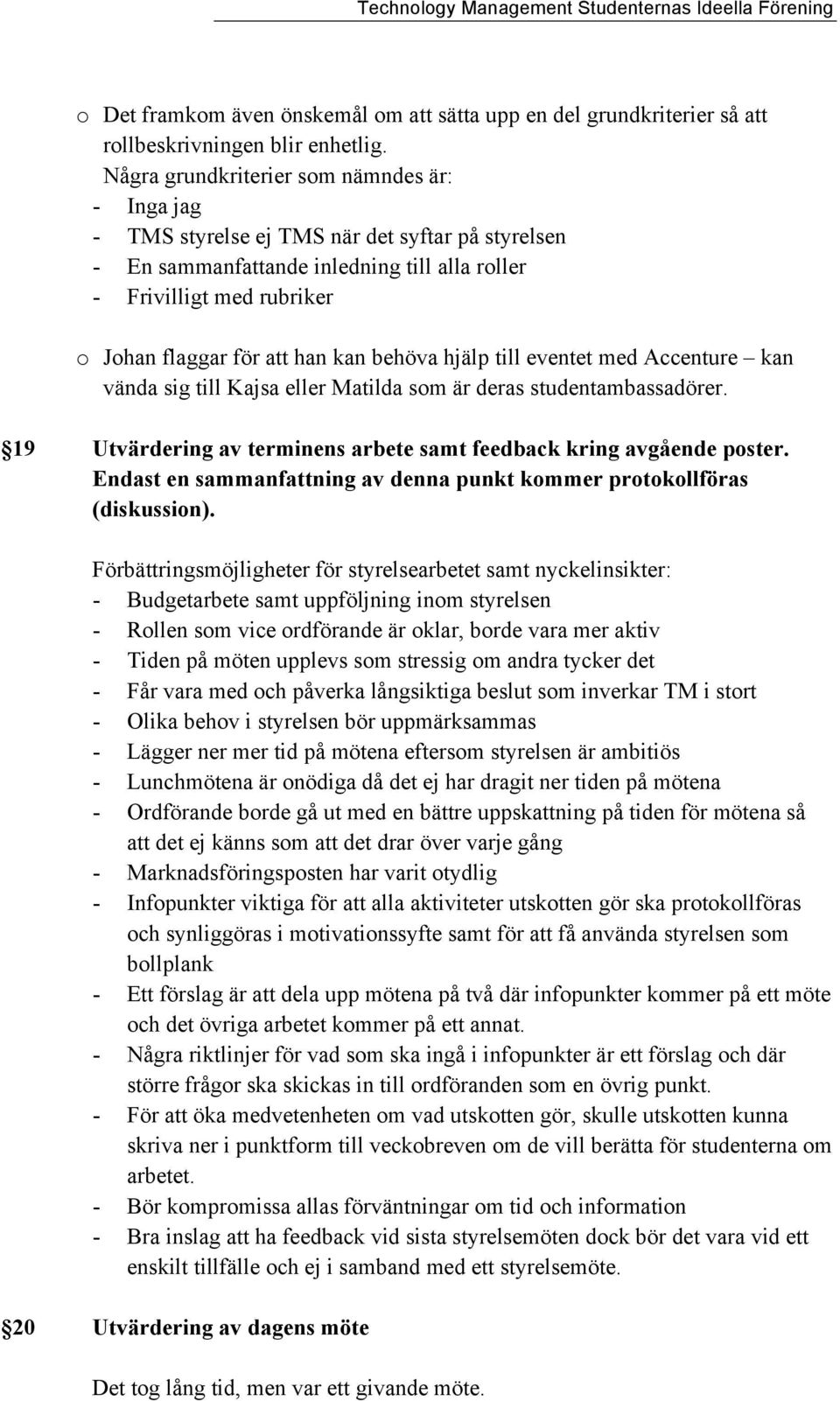 kan behöva hjälp till eventet med Accenture kan vända sig till Kajsa eller Matilda som är deras studentambassadörer. 19 Utvärdering av terminens arbete samt feedback kring avgående poster.