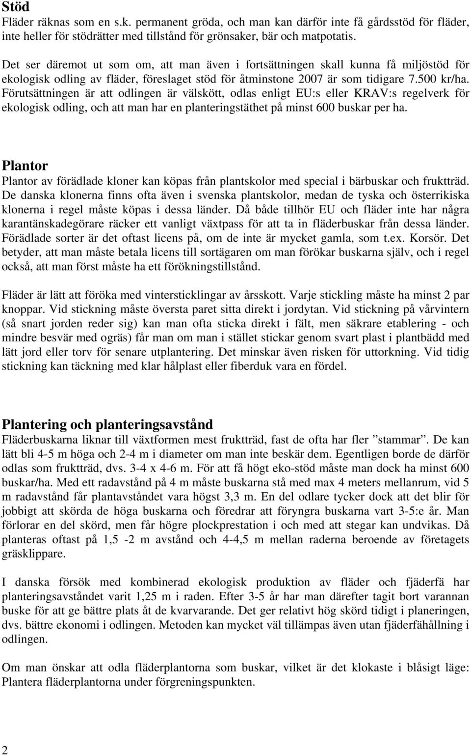 Förutsättningen är att odlingen är välskött, odlas enligt EU:s eller KRAV:s regelverk för ekologisk odling, och att man har en planteringstäthet på minst 600 buskar per ha.