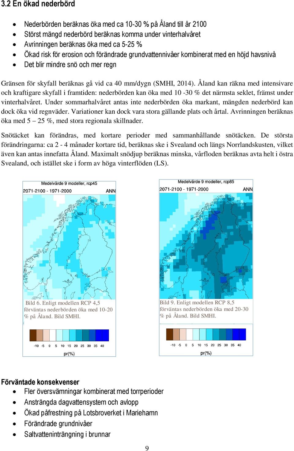 Åland kan räkna med intensivare och kraftigare skyfall i framtiden: nederbörden kan öka med 10-30 % det närmsta seklet, främst under vinterhalvåret.