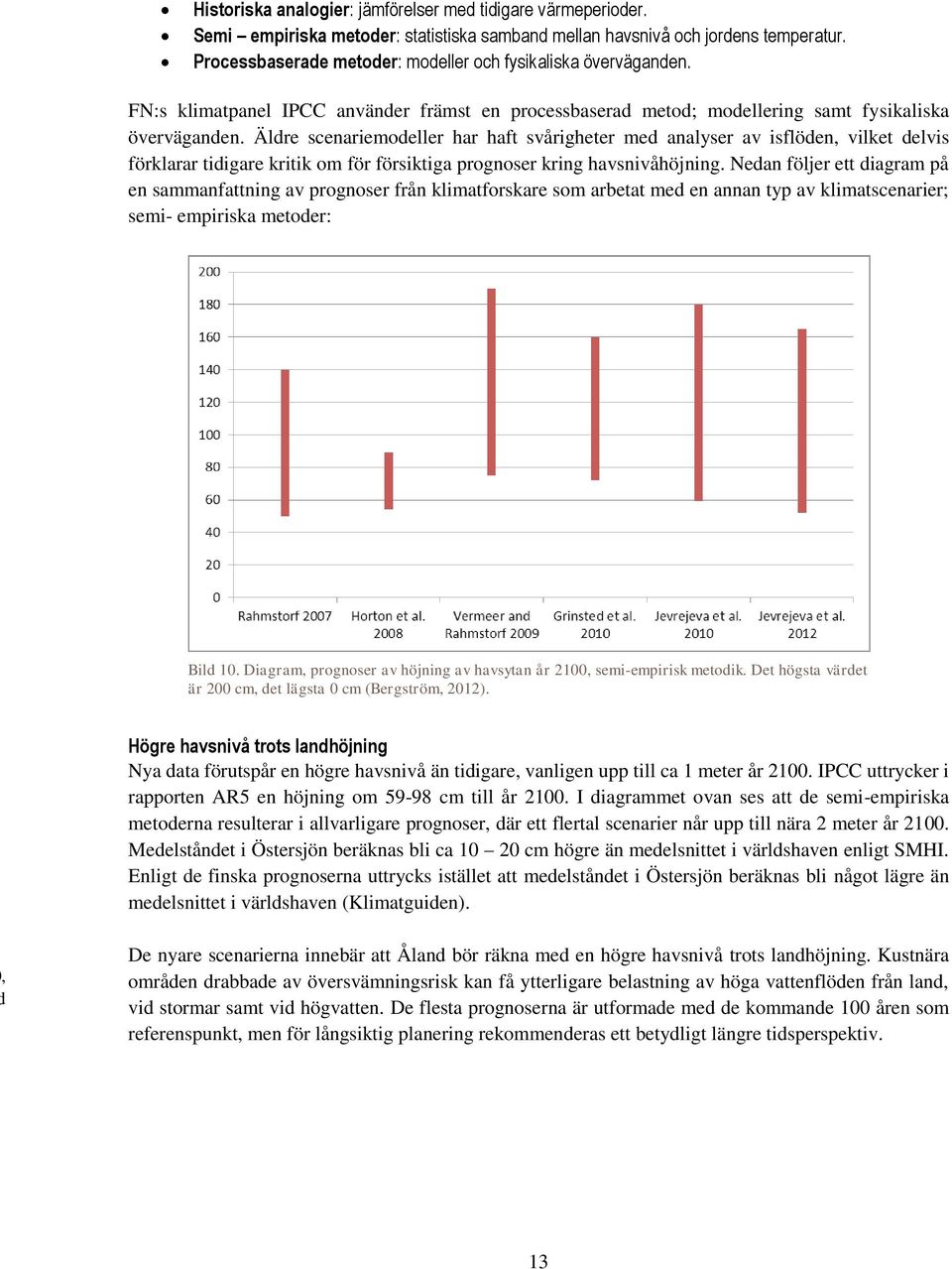 Äldre scenariemodeller har haft svårigheter med analyser av isflöden, vilket delvis förklarar tidigare kritik om för försiktiga prognoser kring havsnivåhöjning.