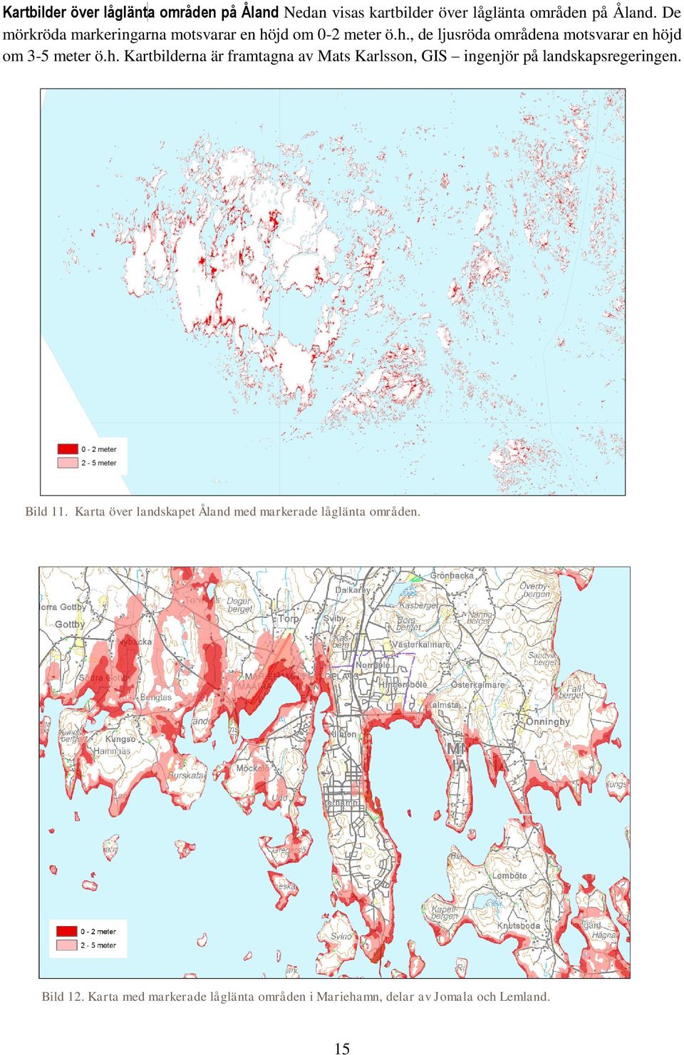 h. Kartbilderna är framtagna av Mats Karlsson, GIS ingenjör på landskapsregeringen. Bild 11.