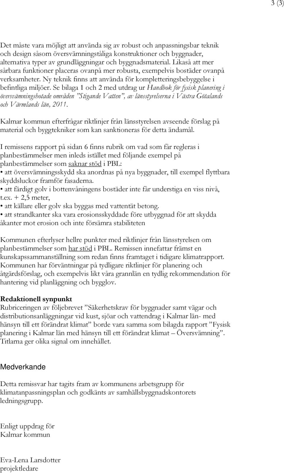 Se bilaga 1 och 2 med utdrag ur Handbok för fysisk planering i översvämningshotade områden Stigande Vatten, av länsstyrelserna i Västra Götalands och Värmlands län, 2011.