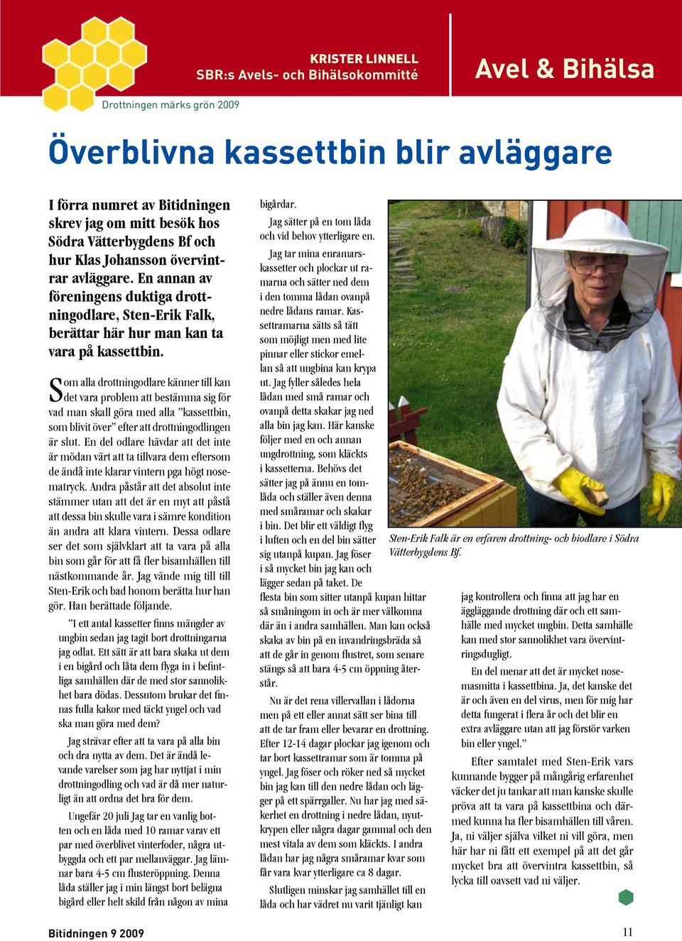 Som alla drottningodlare känner till kan det vara problem att bestämma sig för vad man skall göra med alla kassettbin, som blivit över efter att drottningodlingen är slut.