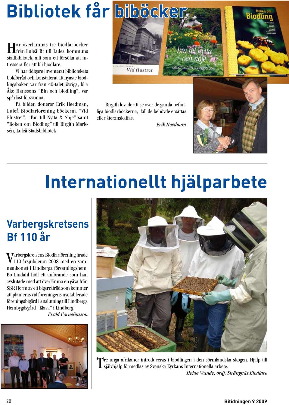 På bilden donerar Erik Heedman, Luleå Biodlarförening böckerna Vid Flustret, Bin till Nytta & Nöje samt Boken om Biodling till Birgith Marksén, Luleå Stadsbibliotek Birgith lovade att se över de