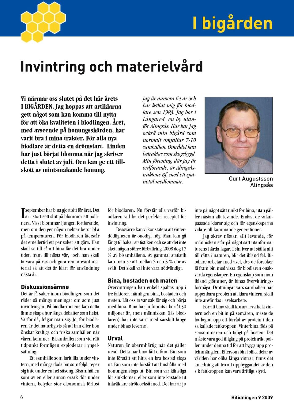 Den kan ge ett tillskott av mintsmakande honung. Jag är numera 64 år och har kallat mig för biodlare sen 1983. Jag bor i Långared, en by utanför Alingsås.